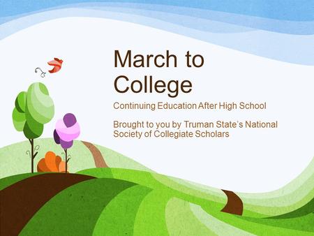 March to College Continuing Education After High School Brought to you by Truman State’s National Society of Collegiate Scholars.