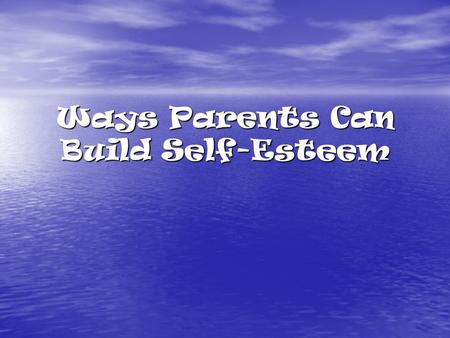 Ways Parents Can Build Self-Esteem. Teach your child skills.  When children say, “I can’t,” they sometimes mean, “I don’t know how.”  Show your child.