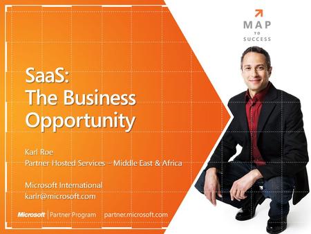 SaaS: The Business Opportunity Karl Roe Partner Hosted Services – Middle East & Africa Microsoft International