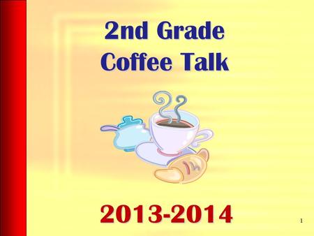 2nd Grade Coffee Talk 1 2013-2014. Attendance Being in school everyday is a priority! As soon as the 8:35 bell rings, our day begins. If a student comes.
