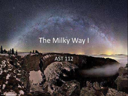 The Milky Way I AST 112 Credit: Stephane Vetter.