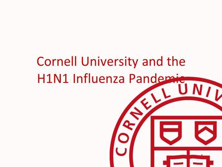 1 Cornell University and the H1N1 Influenza Pandemic.