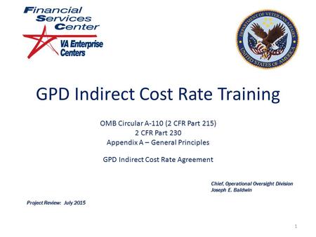 GPD Indirect Cost Rate Training OMB Circular A-110 (2 CFR Part 215) 2 CFR Part 230 Appendix A – General Principles GPD Indirect Cost Rate Agreement Chief,