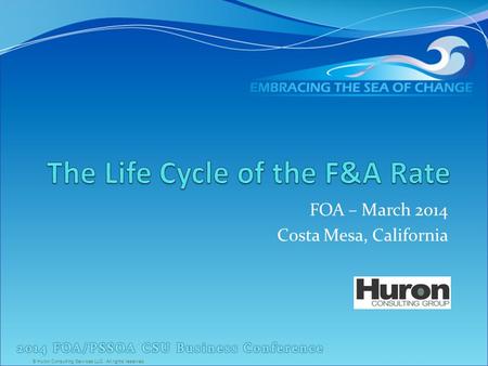 © Huron Consulting Services LLC. All rights reserved. FOA – March 2014 Costa Mesa, California.