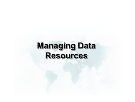 Managing Data Resources. File Organization Terms and Concepts Bit: Smallest unit of data; binary digit (0,1) Byte: Group of bits that represents a single.