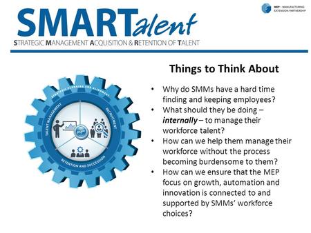 SMARTalent Things to Think About Why do SMMs have a hard time finding and keeping employees? What should they be doing – internally – to manage their workforce.