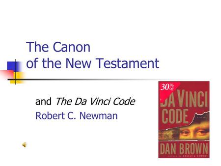 The Canon of the New Testament and The Da Vinci Code Robert C. Newman.