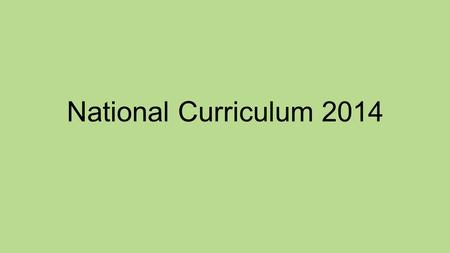 National Curriculum 2014. The main aim is to raise standards, particularly as the UK is slipping down international student assessment league tables.