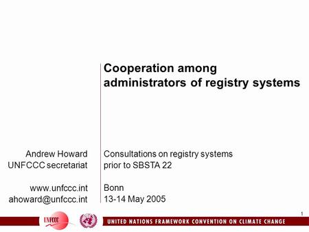 1 Andrew Howard UNFCCC secretariat  Cooperation among administrators of registry systems Consultations on registry systems.