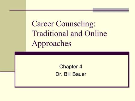 Career Counseling: Traditional and Online Approaches Chapter 4 Dr. Bill Bauer.