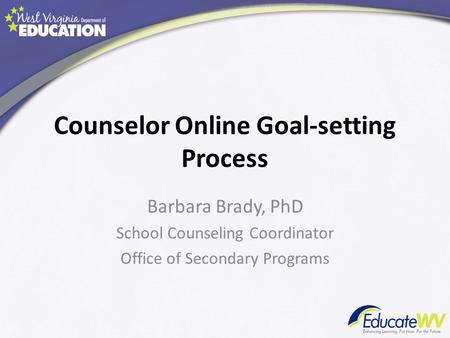 Counselor Online Goal-setting Process Barbara Brady, PhD School Counseling Coordinator Office of Secondary Programs.