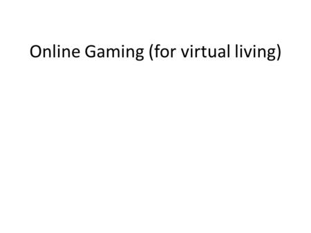 Online Gaming (for virtual living). Objectives – Understand the business related to online gaming works – Realise how online games are managed – Have.