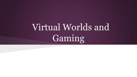 Virtual Worlds and Gaming