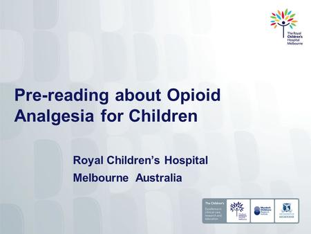 Pre-reading about Opioid Analgesia for Children Royal Children’s Hospital Melbourne Australia.