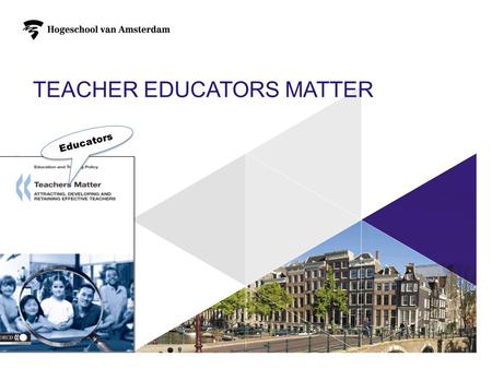 TEACHER EDUCATORS MATTER 1 Educators. OUTLINE 2 A new species in Europe? Teacher educators matter? A key profession without policy attention? European.