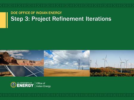 DOE OFFICE OF INDIAN ENERGY Step 3: Project Refinement Iterations 1.