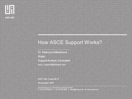 Exmouth House 3–11 Pine Street London EC1R 0JH T +44 20 7832 5850 F +44 20 7832 5853 E W  How ASCE Support Works? Dr.