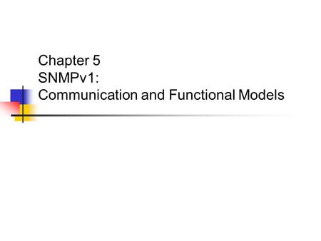Chapter 5 SNMPv1: Communication and Functional Models.