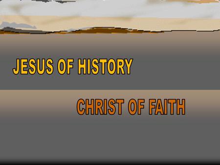 JESUS OF HISTORY CHRIST OF FAITH.