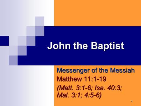 1 John the Baptist Messenger of the Messiah Matthew 11:1-19 (Matt. 3:1-6; Isa. 40:3; Mal. 3:1; 4:5-6)