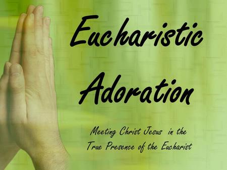 Eucharistic Adoration Meeting Christ Jesus in the True Presence of the Eucharist.