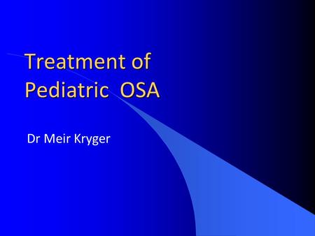 Treatment of Pediatric OSA Dr Meir Kryger. Introduction: Why this is important State of alertness affects a child's ability to Concentrate Focus Learn.