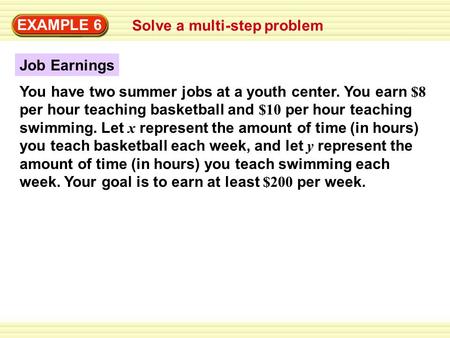 EXAMPLE 6 Solve a multi-step problem Job Earnings You have two summer jobs at a youth center. You earn $8 per hour teaching basketball and $10 per hour.