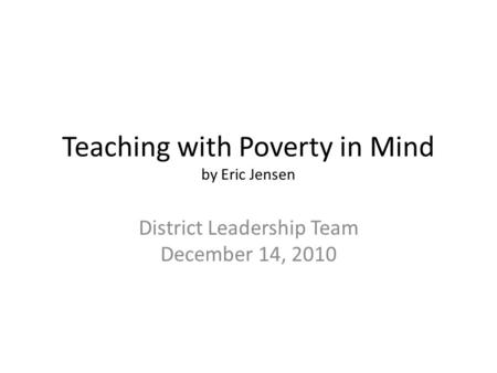 Teaching with Poverty in Mind by Eric Jensen District Leadership Team December 14, 2010.