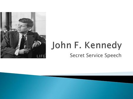 Secret Service Speech  John Fitzgerald Kennedy, often referred to by his initials JFK, was the 35th President of the United States, serving from 1961.