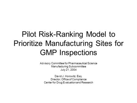 Pilot Risk-Ranking Model to Prioritize Manufacturing Sites for GMP Inspections Advisory Committee for Pharmaceutical Science Manufacturing Subcommittee.