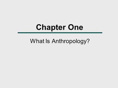 Chapter One What Is Anthropology?.