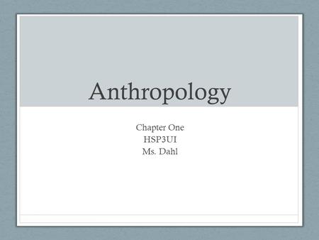 Anthropology Chapter One HSP3UI Ms. Dahl. Branches of Anthropology Anthropology Cultural Ethnology Linguistic Anthropology Archaeology Physical PaleoanthropologyPrimatologyHuman.