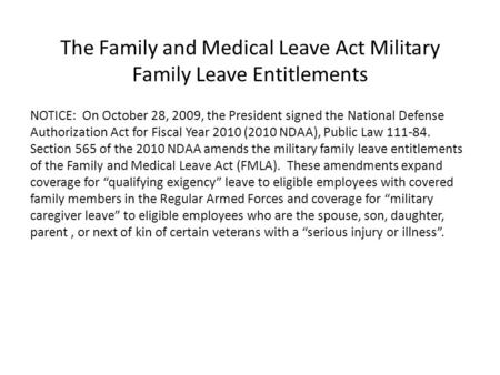 The Family and Medical Leave Act Military Family Leave Entitlements NOTICE: On October 28, 2009, the President signed the National Defense Authorization.