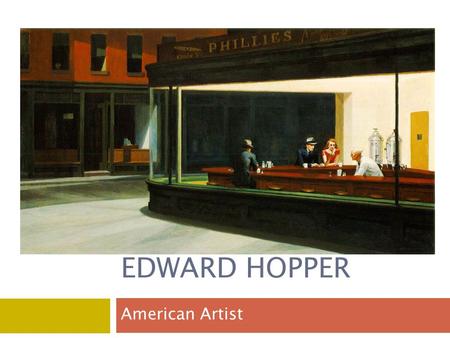 EDWARD HOPPER American Artist. Edward Hopper.  Born: July 22, 1882, Nyack, New York, United States (A).  Died: May 15, 1967, New York City, New York,