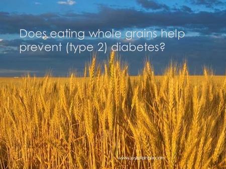 Does eating whole grains help prevent (type 2) diabetes? www.justplainpix.com.