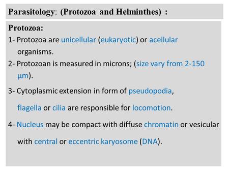 Parasitology: (Protozoa and Helminthes) : Protozoa: 1- Protozoa are unicellular (eukaryotic) or acellular organisms. 2- Protozoan is measured in microns;