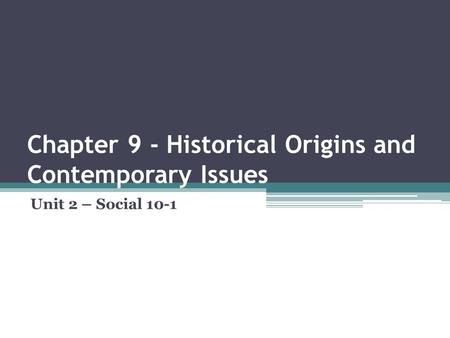 Chapter 9 - Historical Origins and Contemporary Issues Unit 2 – Social 10-1.