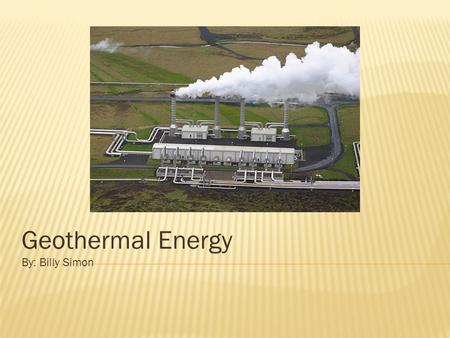 Geothermal Energy By: Billy Simon.  Geothermal Energy: is thermal energy generated and stored in the earth  Thermal Energy: is energy that determines.