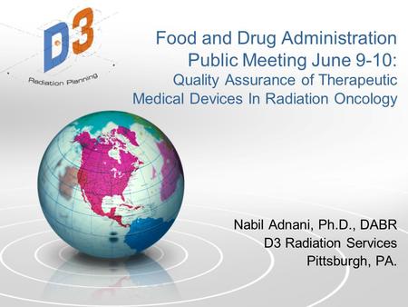 Food and Drug Administration Public Meeting June 9-10: Quality Assurance of Therapeutic Medical Devices In Radiation Oncology Nabil Adnani, Ph.D., DABR.