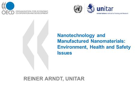 Nanotechnology and Manufactured Nanomaterials: Environment, Health and Safety Issues REINER ARNDT, UNITAR.