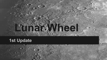 Lunar Wheel 1st Update. No Competition Options for moving forward o Continue as if there would be a competition o Taking the previous MAE 435 phases and.