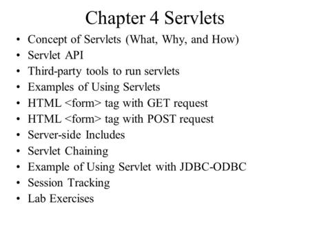 Chapter 4 Servlets Concept of Servlets (What, Why, and How) Servlet API Third-party tools to run servlets Examples of Using Servlets HTML tag with GET.