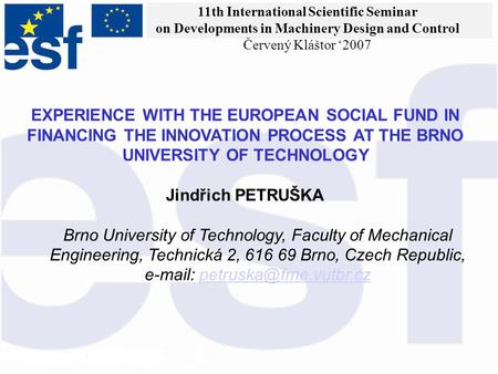 EXPERIENCE WITH THE EUROPEAN SOCIAL FUND IN FINANCING THE INNOVATION PROCESS AT THE BRNO UNIVERSITY OF TECHNOLOGY Jindřich PETRUŠKA Brno University of.