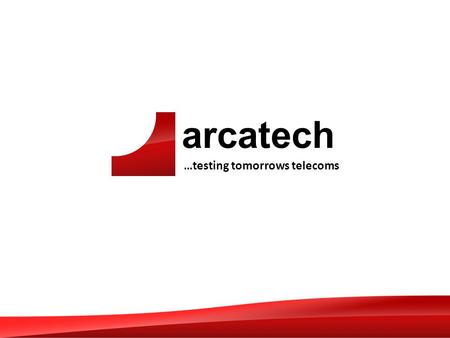 Arcatech …testing tomorrows telecoms. arcatech …testing tomorrows telecoms Emutel Harmony applications Terry Simpson CEO of arcatech Ltd E: