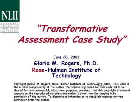 “Transformative Assessment Case Study” June 20, 2003 Gloria M. Rogers, Ph.D. Rose-Hulman Institute of Technology Copyright [Gloria M. Rogers, Rose-Hulman.