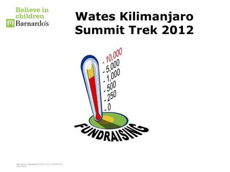 Barnardo’s Registered Charity Nos. 216250 and SC037605 Wates Kilimanjaro Summit Trek 2012.
