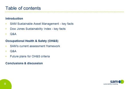 00 Table of contents Introduction SAM Sustainable Asset Management - key facts Dow Jones Sustainability Index - key facts Q&A Occupational Health & Safety.