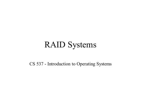RAID Systems CS 537 - Introduction to Operating Systems.