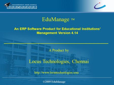 EduManage TM A Product by Locus Technologies, Chennai  An ERP Software Product for Educational Institutions’ Management.