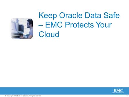 1© Copyright 2010 EMC Corporation. All rights reserved. Keep Oracle Data Safe – EMC Protects Your Cloud.